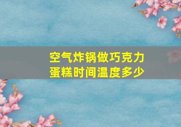 空气炸锅做巧克力蛋糕时间温度多少