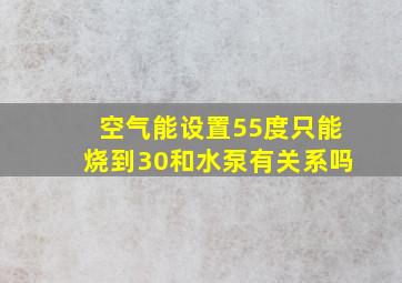 空气能设置55度只能烧到30和水泵有关系吗