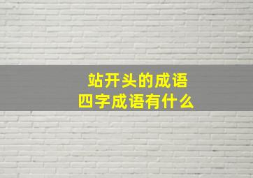 站开头的成语四字成语有什么