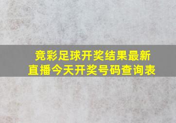 竞彩足球开奖结果最新直播今天开奖号码查询表