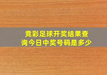 竞彩足球开奖结果查询今日中奖号码是多少