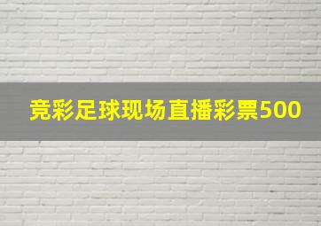 竞彩足球现场直播彩票500