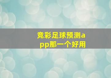 竞彩足球预测app那一个好用