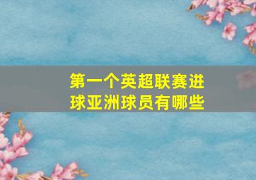 第一个英超联赛进球亚洲球员有哪些