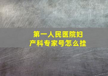 第一人民医院妇产科专家号怎么挂