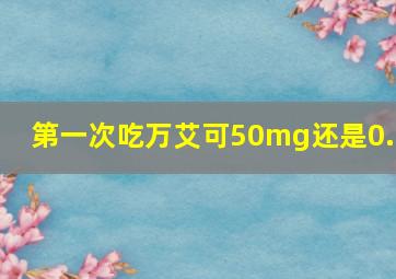 第一次吃万艾可50mg还是0.1