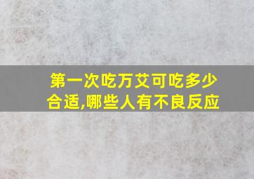 第一次吃万艾可吃多少合适,哪些人有不良反应