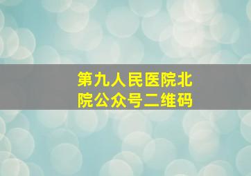 第九人民医院北院公众号二维码