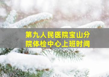 第九人民医院宝山分院体检中心上班时间