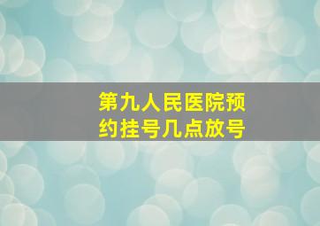 第九人民医院预约挂号几点放号