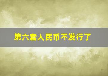 第六套人民币不发行了