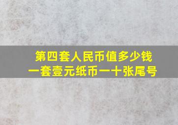 第四套人民币值多少钱一套壹元纸币一十张尾号