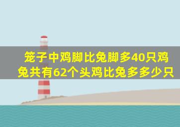 笼子中鸡脚比兔脚多40只鸡兔共有62个头鸡比兔多多少只