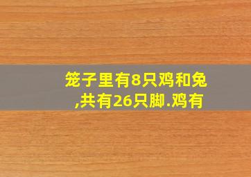 笼子里有8只鸡和兔,共有26只脚.鸡有