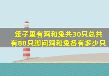 笼子里有鸡和兔共30只总共有88只脚问鸡和兔各有多少只