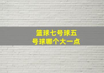 篮球七号球五号球哪个大一点