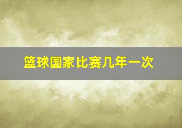 篮球国家比赛几年一次