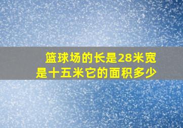 篮球场的长是28米宽是十五米它的面积多少