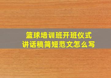 篮球培训班开班仪式讲话稿简短范文怎么写