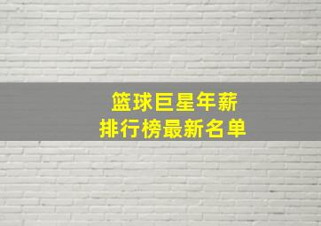 篮球巨星年薪排行榜最新名单