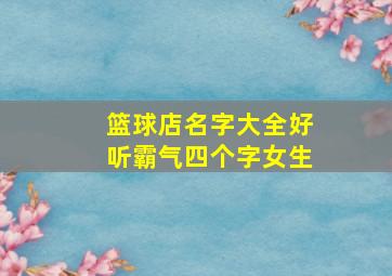 篮球店名字大全好听霸气四个字女生