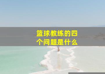 篮球教练的四个问题是什么