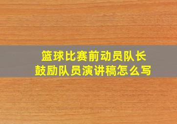 篮球比赛前动员队长鼓励队员演讲稿怎么写