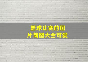 篮球比赛的图片简图大全可爱