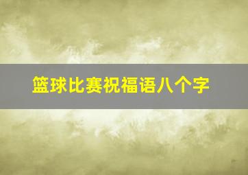 篮球比赛祝福语八个字