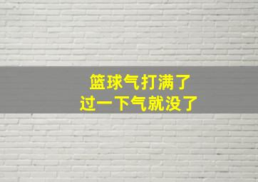 篮球气打满了过一下气就没了