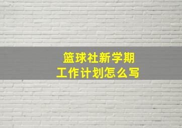 篮球社新学期工作计划怎么写