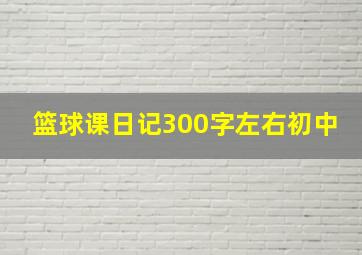 篮球课日记300字左右初中