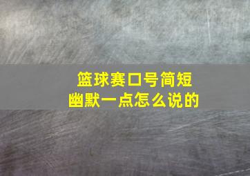 篮球赛口号简短幽默一点怎么说的