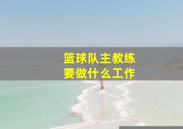 篮球队主教练要做什么工作