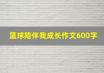 篮球陪伴我成长作文600字