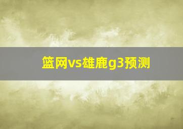 篮网vs雄鹿g3预测