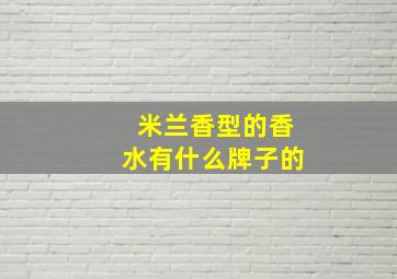 米兰香型的香水有什么牌子的