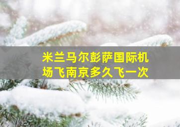 米兰马尔彭萨国际机场飞南京多久飞一次