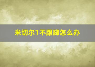 米切尔1不跟脚怎么办