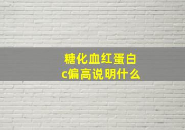 糖化血红蛋白c偏高说明什么