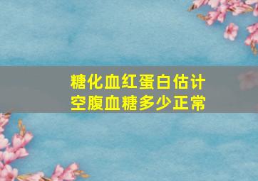 糖化血红蛋白估计空腹血糖多少正常