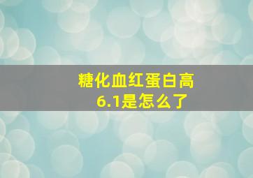 糖化血红蛋白高6.1是怎么了