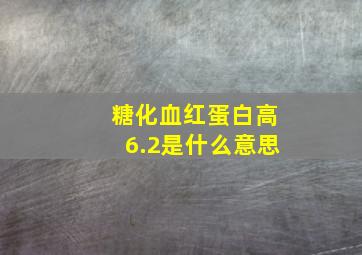 糖化血红蛋白高6.2是什么意思