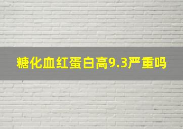 糖化血红蛋白高9.3严重吗