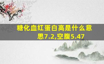 糖化血红蛋白高是什么意思7.2,空腹5.47