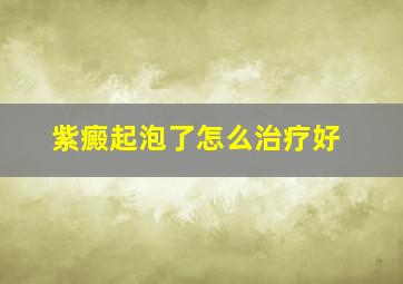 紫癜起泡了怎么治疗好