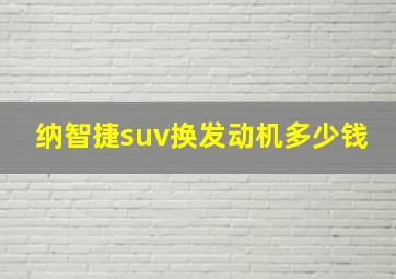 纳智捷suv换发动机多少钱