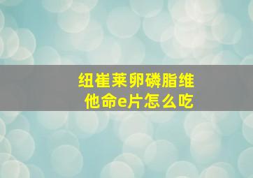 纽崔莱卵磷脂维他命e片怎么吃