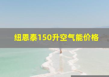 纽恩泰150升空气能价格