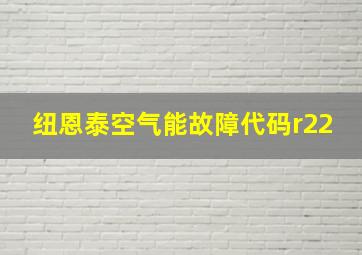 纽恩泰空气能故障代码r22